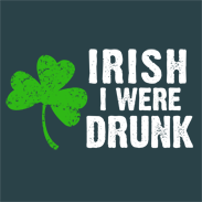 Irish I Were Drunk. St Patrick's Day